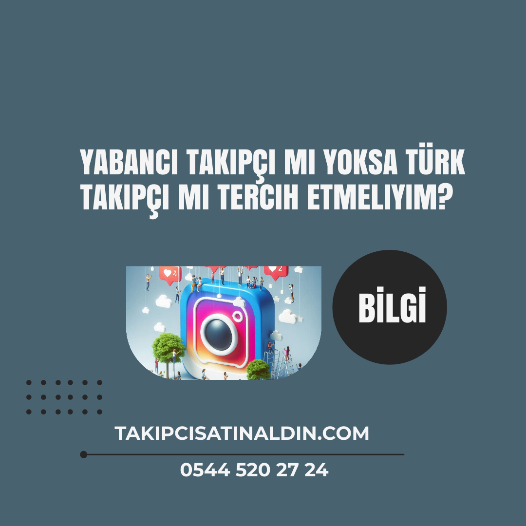 Yabancı takipçi mi yoksa Türk takipçi mi tercih etmeliyim?