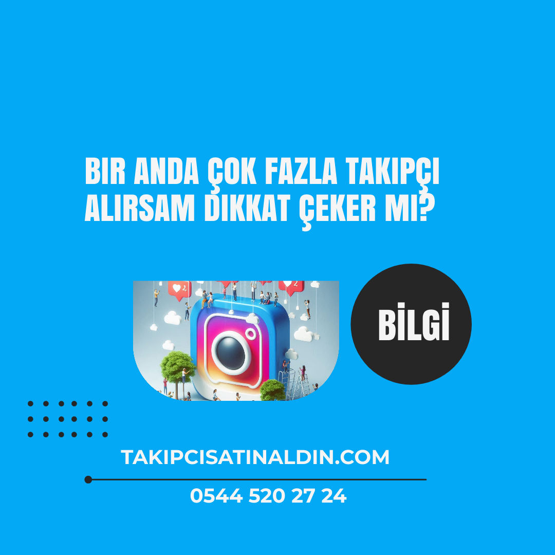 Bir anda çok fazla takipçi alırsam dikkat çeker mi?