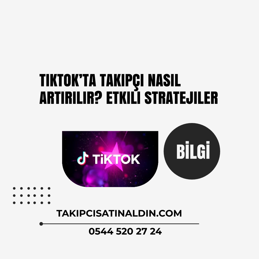 TikTok’ta Takipçi Nasıl Artırılır? Etkili Stratejiler