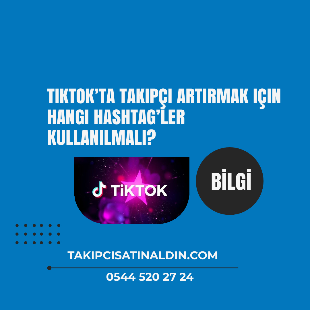 TikTok’ta Takipçi Artırmak İçin Hangi Hashtag’ler Kullanılmalı?