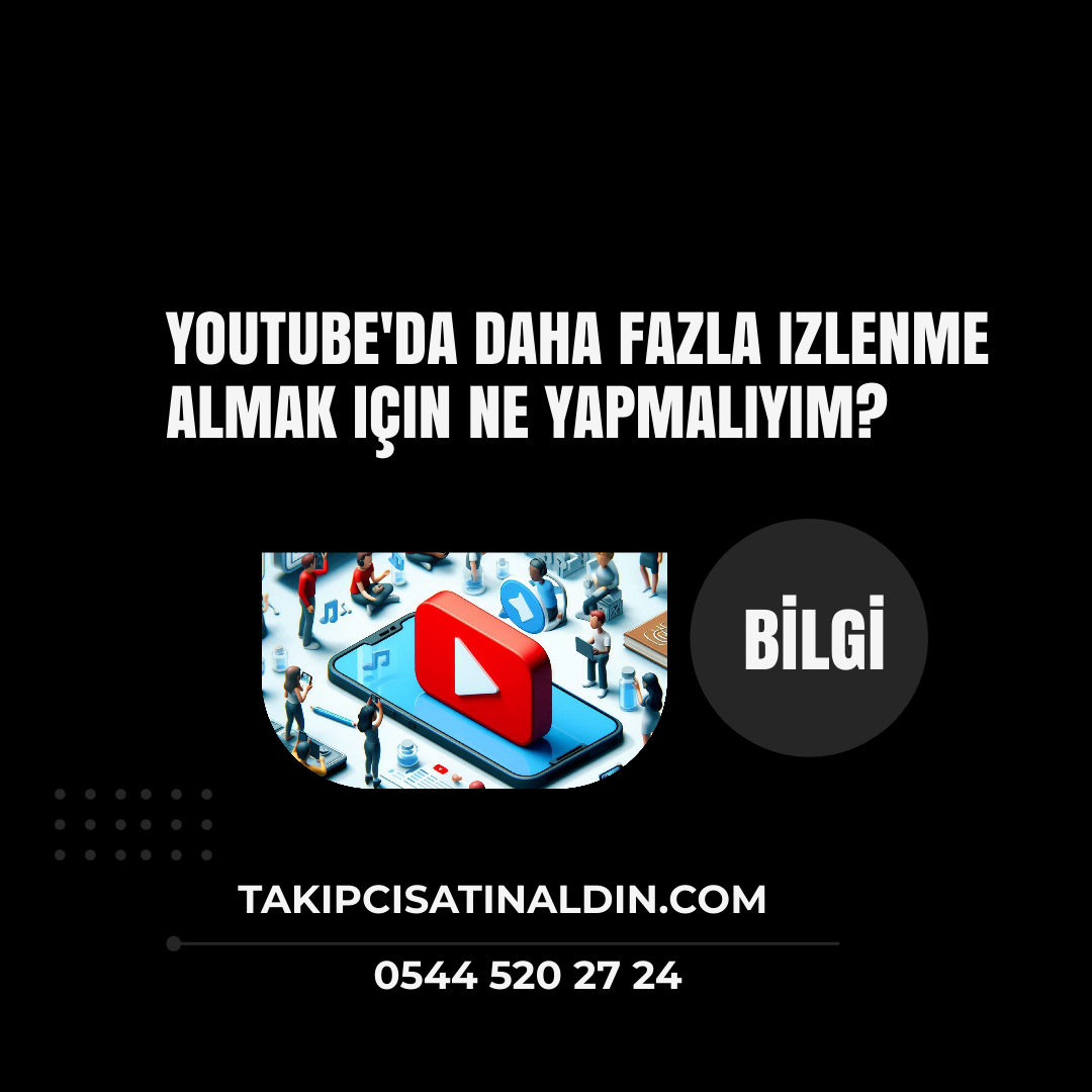 YouTube'da daha fazla izlenme almak için ne yapmalıyım?