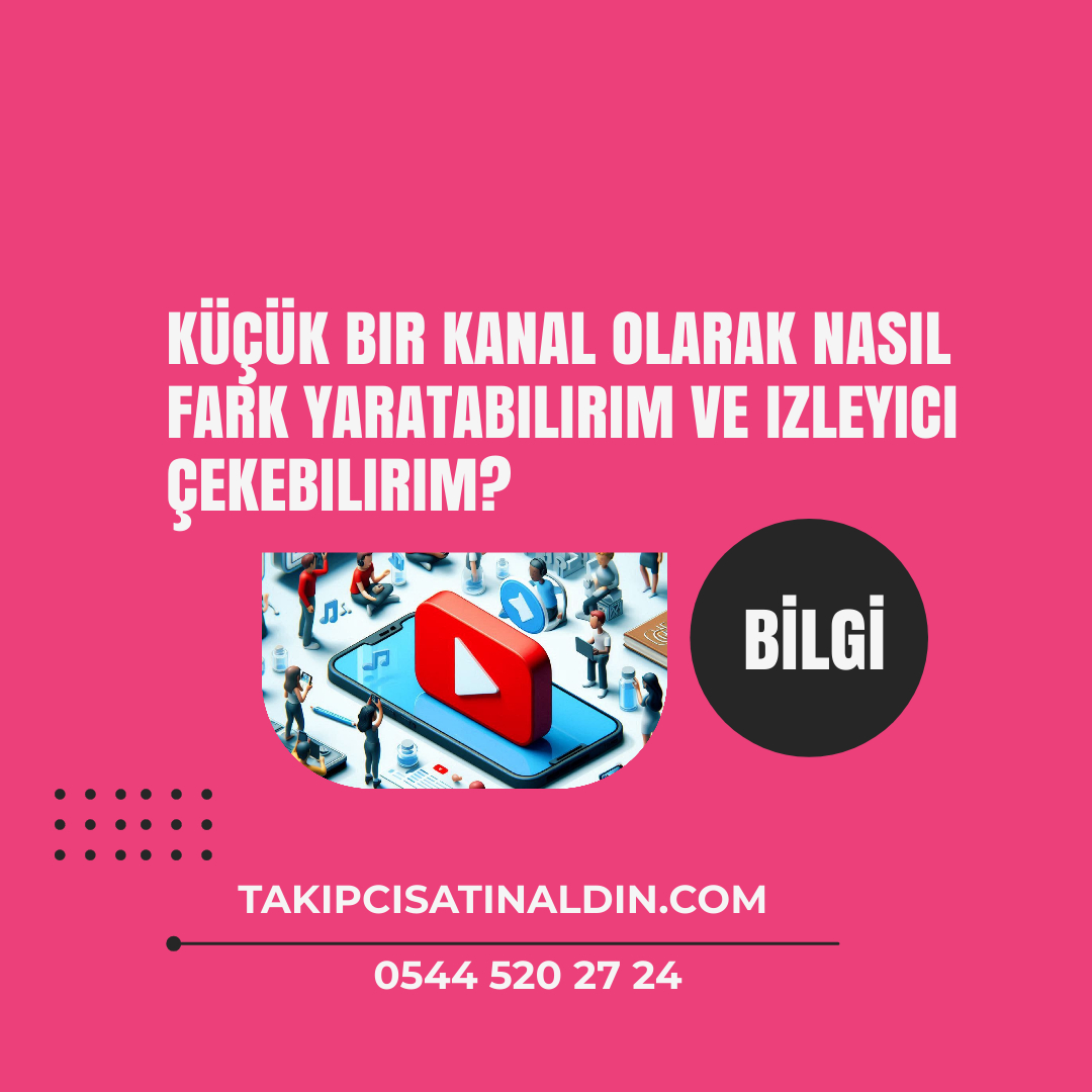 Küçük YouTube Kanalı Olarak Fark Yaratma ve İzleyici Çekme