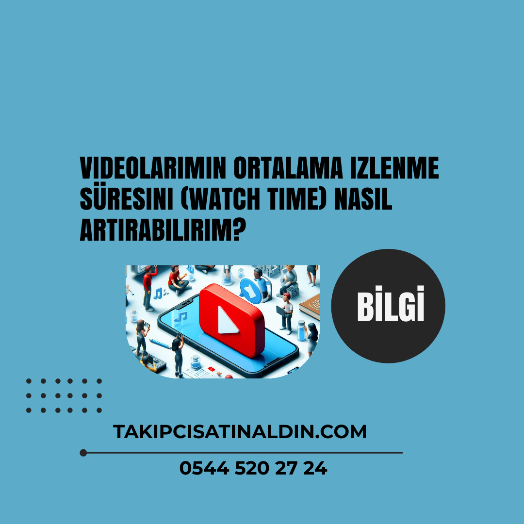 Videolarımın ortalama izlenme süresini (watch time) nasıl artırabilirim?