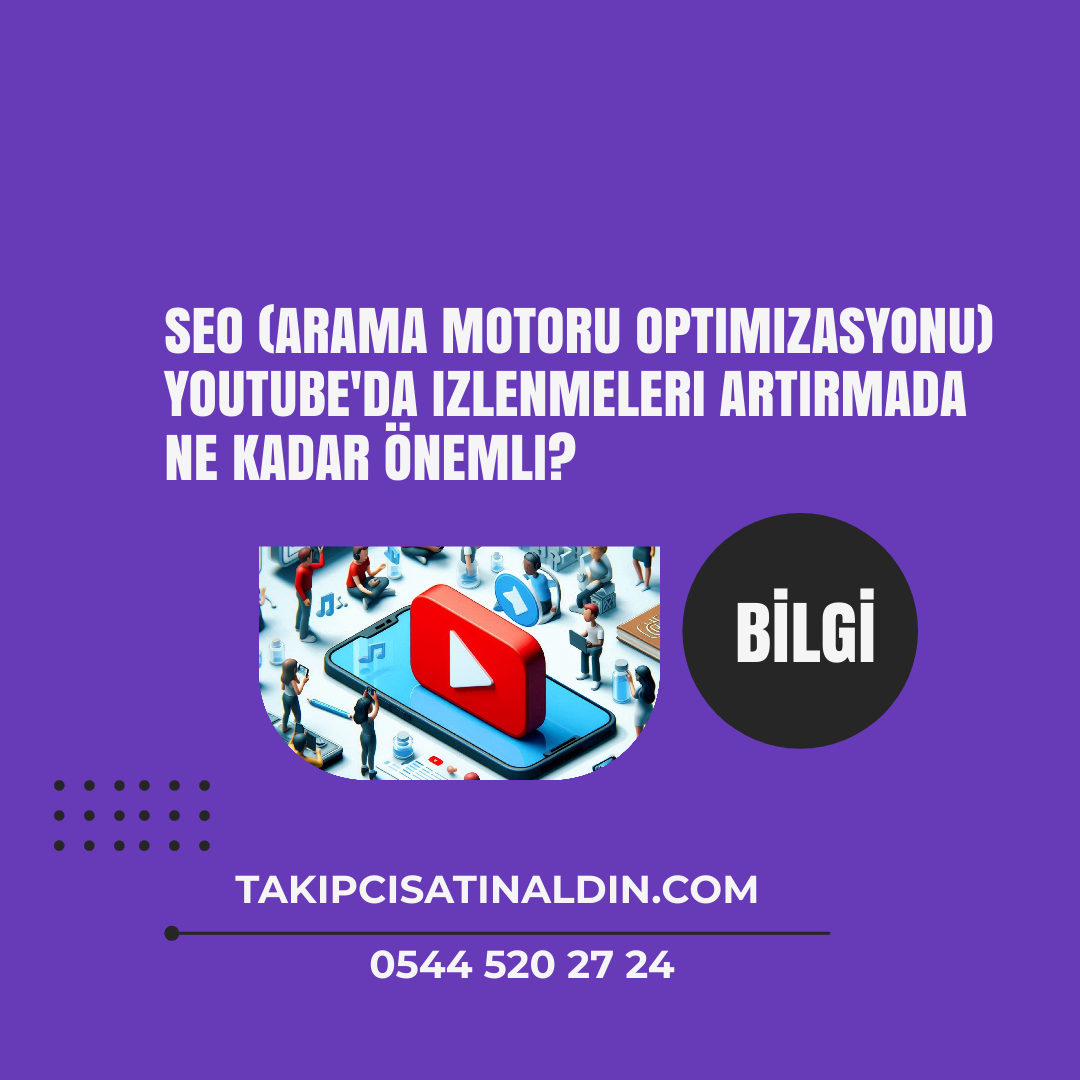 SEO (Arama Motoru Optimizasyonu) YouTube'da izlenmeleri artırmada ne kadar önemli?