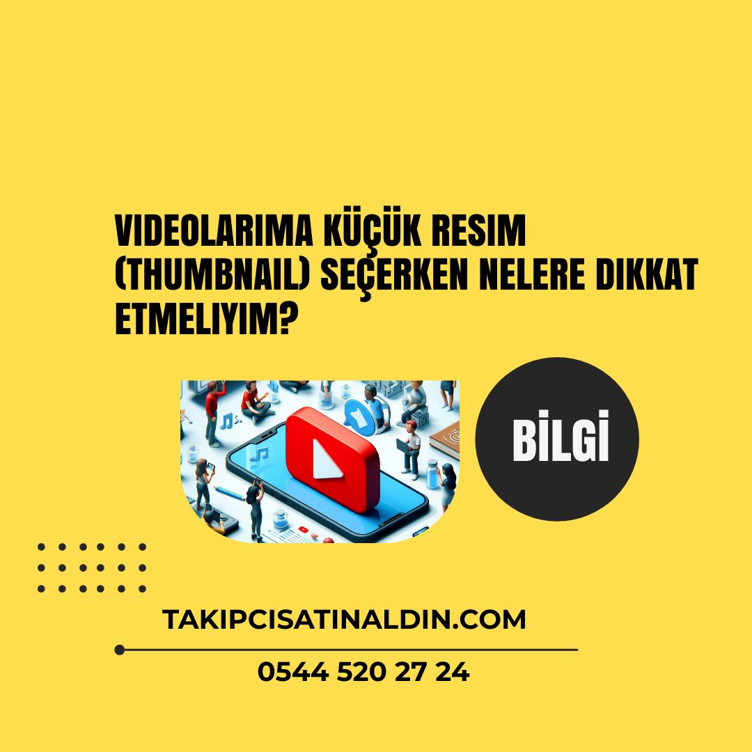 Videolarıma küçük resim (thumbnail) seçerken nelere dikkat etmeliyim?